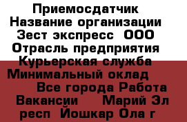 Приемосдатчик › Название организации ­ Зест-экспресс, ООО › Отрасль предприятия ­ Курьерская служба › Минимальный оклад ­ 27 000 - Все города Работа » Вакансии   . Марий Эл респ.,Йошкар-Ола г.